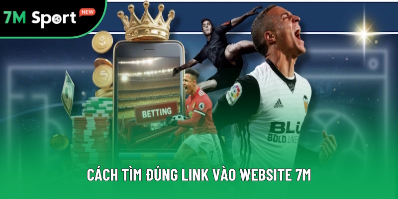 Những cách thức tìm đúng link vào 7M