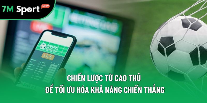 Chiến lược từ cao thủ để tối ưu hóa khả năng chiến thắng