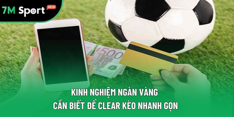 Kinh nghiệm ngàn vàng cần biết để clear kèo nhanh gọn Kinh nghiệm ngàn vàng cần biết để clear kèo nhanh gọn