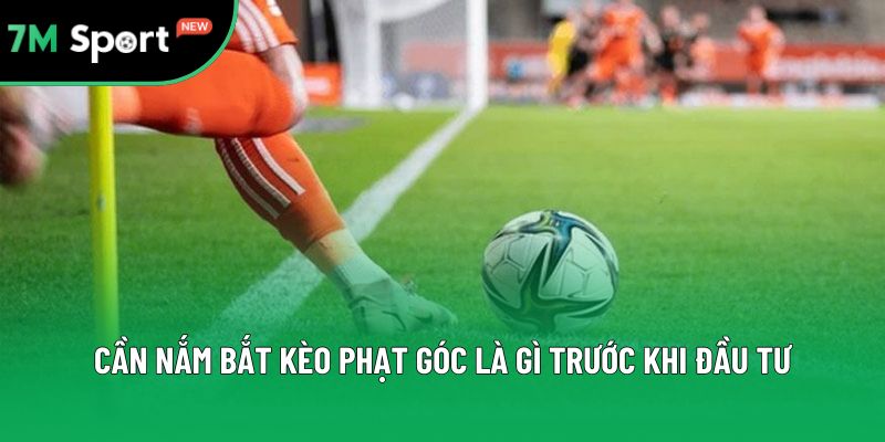 Cần nắm bắt kèo phạt góc là gì trước khi đầu tư
