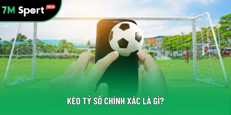 Khái niệm kèo tỷ số chính xác là gì?